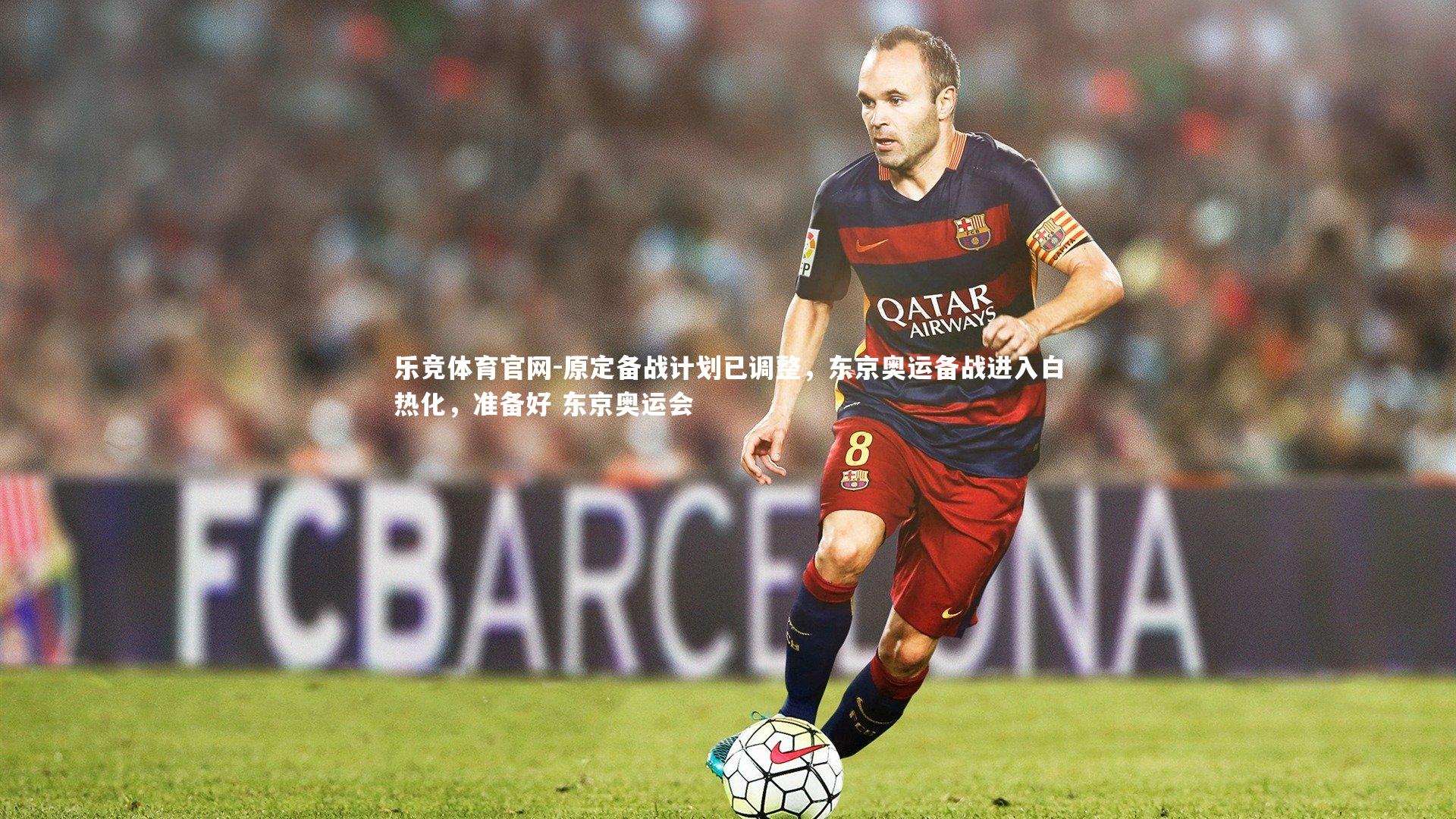 原定备战计划已调整，东京奥运备战进入白热化，准备好 东京奥运会