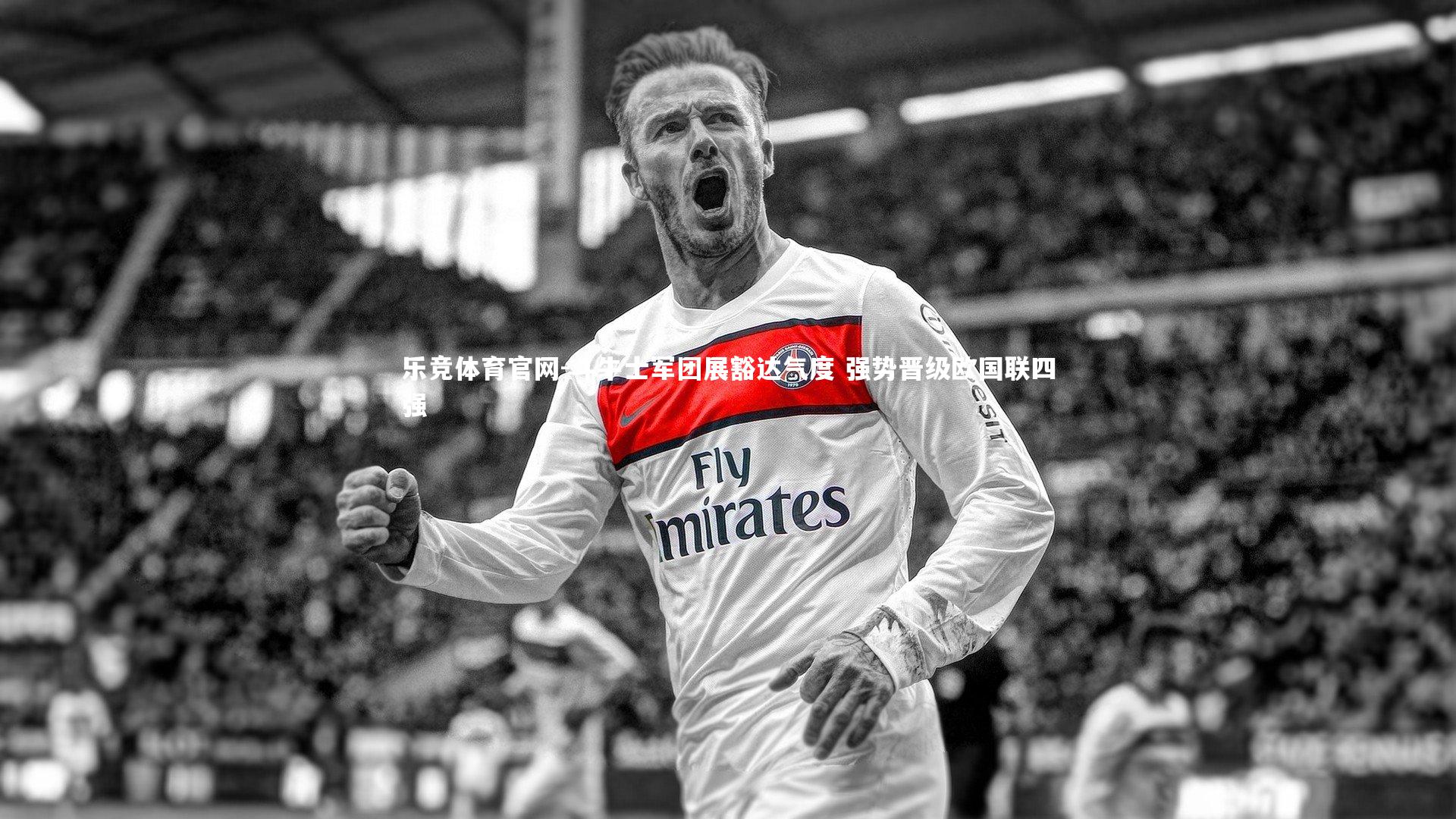 斗牛士军团展豁达气度 强势晋级欧国联四强